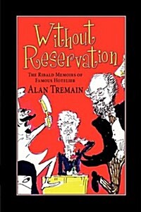 Without Reservation, the Ribald Memoirs of Famous Hotelier Alan Tremain (Hardcover)