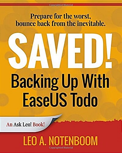 Saved! Backing Up with Easeus Todo: Prepare for the Worst ? Bounce Back from the Inevitable (Paperback)