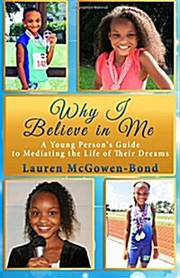 Why I Believe in Me: A Young Persons Guide to Mediating the Life of Their Dreams (Paperback)