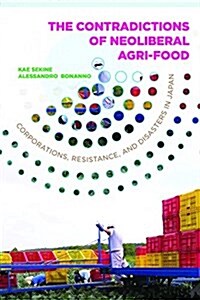 Contradictions of Neoliberal Agri-Food: Corporations, Resistance, and Disasters in Japan (Paperback)