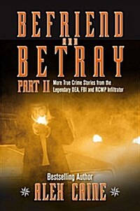 Befriend and Betray 2: More Stories from the Legendary Dea, FBI and Rcmp Infiltrator (Paperback)