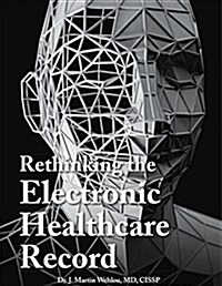 Rethinking the Electronic Healthcare Record: Why the Electronic Healthcare Record (Ehr) Failed So Hard, and How It Should Be Redesigned to Support Doc (Hardcover)