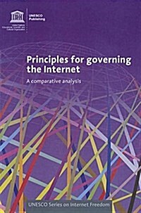 Principles for Governing the Internet: A Comparative Analysis: UNESCO Series on Internet Freedom (Paperback)