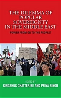 The Dilemma of Popular Sovereignty in the Middle East: Power from or to the People? (Hardcover)