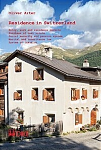 Residence in Switzerland: Entry, Work and Residence Permits, Purchase of Real Estate, Social Security and Pension System, Marital and Inheritanc (Paperback)