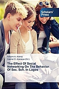 The Effect of Social Networking on the Behavior of SEC. Sch. in Lagos (Paperback)