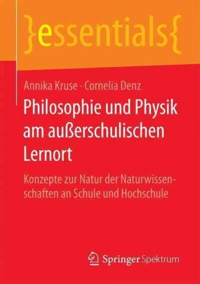 Philosophie Und Physik Am Auerschulischen Lernort: Konzepte Zur Natur Der Naturwissenschaften an Schule Und Hochschule (Paperback, 1. Aufl. 2016)