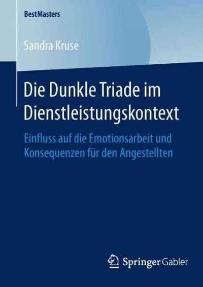 Die Dunkle Triade Im Dienstleistungskontext: Einfluss Auf Die Emotionsarbeit Und Konsequenzen F? Den Angestellten (Paperback, 1. Aufl. 2016)
