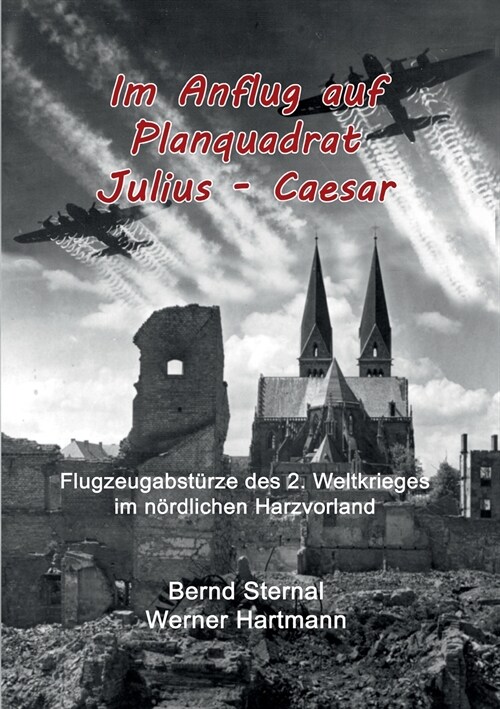 Im Anflug auf Planquadrat Julius - Caesar: Flugzeugabst?ze des 2. Weltkrieges im n?dlichen Harzvorland (Paperback)