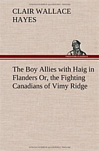 The Boy Allies with Haig in Flanders Or, the Fighting Canadians of Vimy Ridge (Hardcover)