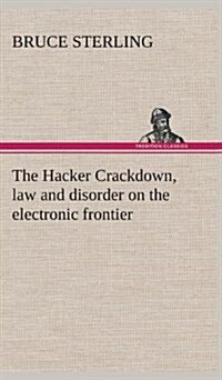 The Hacker Crackdown, Law and Disorder on the Electronic Frontier (Hardcover)