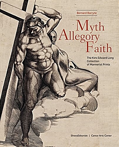 Myth, Allegory, Faith: The Kirk Edward Long Collection of Mannerist Prints (Hardcover)