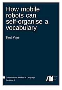 How Mobile Robots Can Self-Organise a Vocabulary (Paperback)