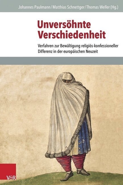 Unversohnte Verschiedenheit: Verfahren Zur Bewaltigung Religios-Konfessioneller Differenz in Der Europaischen Neuzeit (Hardcover)
