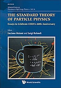 Standard Theory of Particle Physics, The: Essays to Celebrate Cerns 60th Anniversary (Hardcover)