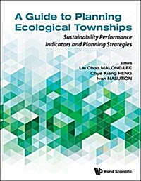Guide to Planning Ecological Townships, A: Sustainability Performance Indicators and Planning Strategies (Hardcover)