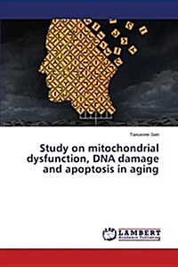 Study on Mitochondrial Dysfunction, DNA Damage and Apoptosis in Aging (Paperback)