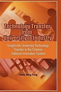 Technology Transfer from University to Industry : Insight into University Technology Transfer in the Chinese National Innovation System (Hardcover)