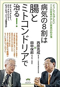 どうしても治したい二人の醫者が出した驚異の處方箋 病氣の8割は腸とミトコンドリアで治る!  がん、うつ、アトピ-、ボケ、アルツハイマ-、引きこもり、パニック障害ほか (單行本(ソフトカバ-))