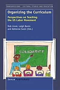Organizing the Curriculum: Perspectives on Teaching the Us Labor Movement (Hardcover)
