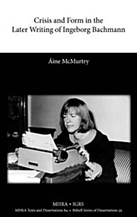 Crisis and Form in the Later Writing of Ingeborg Bachmann : An Aesthetic Examination of the Poetic Drafts of the 1960s (Hardcover)