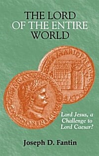 The Lord of the Entire World : Lord Jesus, a Challenge to Lord Caesar (Hardcover)