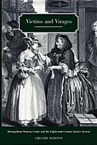 Victims and Viragos : Metropolitan Women, Crime and the Eighteenth-Century Justice System (Hardcover)