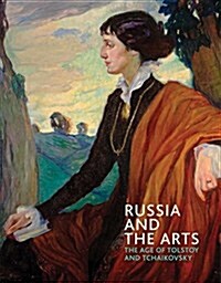 Russia and the Arts : The Age of Tolstoy and Tchaikovsky (Paperback)