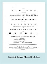 Account of the Musical Performances in Westminster Abbey and the Pantheon May 26th, 27th, 29th and June 3rd and 5th, 1784 in Commemoration of Handel.  (Hardcover)