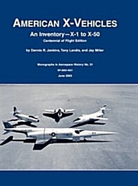 American X-Vehicles : An Inventory- X-1 to X-50. NASA Monograph in Aerospace History, No. 31, 2003 (SP-2003-4531) (Hardcover)