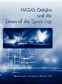 NASAs Origins and the Dawn of the Space Age. Monograph in Aerospace History, No. 10, 1998 (Hardcover)