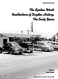 The Spoken Word : Recollections of Dryden History, The Early Years. Monograph in Aerospace History, No. 30, 2003. (SP-2003-4530) (Hardcover)