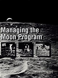 Managing the Moon Program : Lessons Learned From Apollo. Monograph in Aerospace History, No. 14, 1999. (Hardcover)