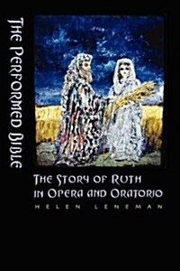 The Performed Bible : The Story of Ruth in Opera and Oratorio (Hardcover)