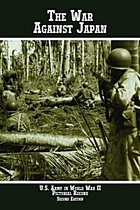 United States Army in World War II Pictorial Record : The War Against Japan (Hardcover)