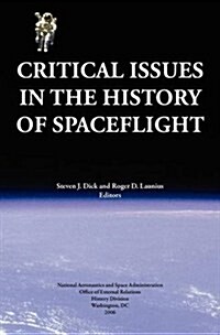 Critical Issues in the History of Spaceflight (NASA Publication SP-2006-4702) (Hardcover)