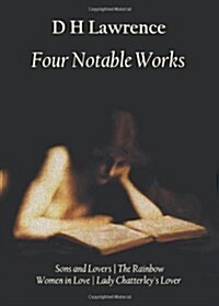 Four Notable Works : Sons and Lovers, The Rainbow, Women in Love and Lady Chatterleys Lover (Hardcover)