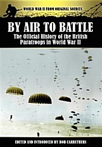 By Air to Battle : The Official History of the British Paratroops in World War II (Hardcover)