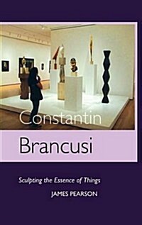 Constantin Brancusi : Sculpting the Essence of Things (Hardcover, 5th ed.)
