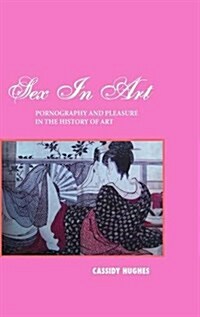 Sex in Art : Pornography and Pleasure in the History of Art (Hardcover, 4 ed)