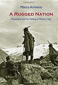 A Rugged Nation : Mountains and the Making of Modern Italy (Hardcover)