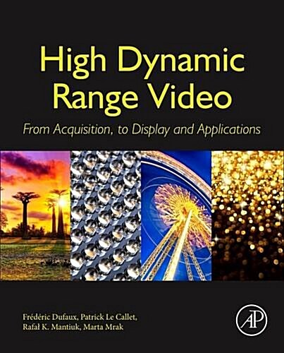 High Dynamic Range Video : From Acquisition, to Display and Applications (Hardcover)