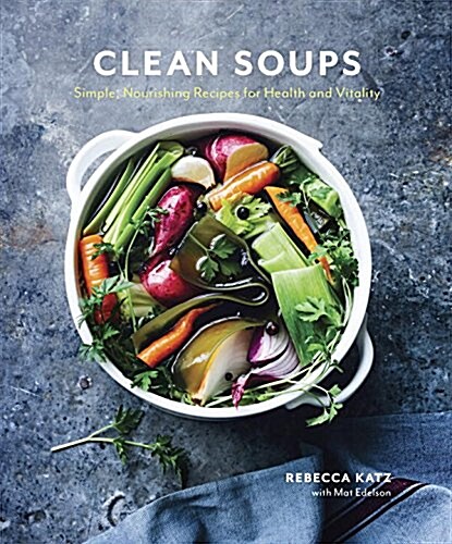 Clean Soups: Simple, Nourishing Recipes for Health and Vitality [a Cookbook] (Hardcover)