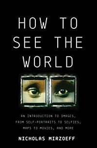 How to See the World: An Introduction to Images, from Self-Portraits to Selfies, Maps to Movies, and More (Hardcover, First Us)