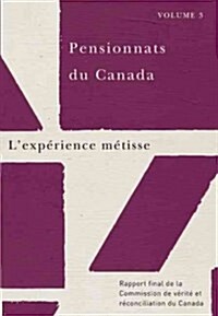 Pensionnats Du Canada: lExp?ience M?isse: Rapport Final de la Commission de V?it?Et R?onciliation Du Canada, Volume 3 (Paperback)