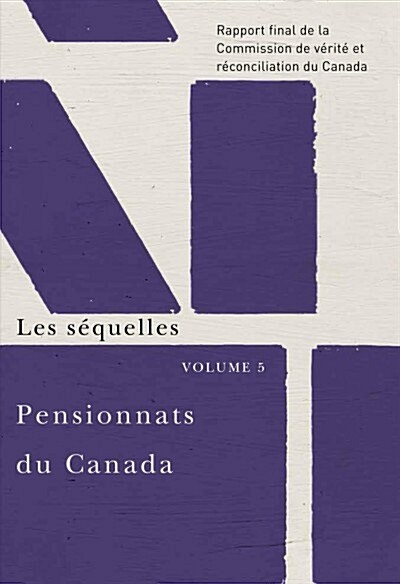 Pensionnats Du Canada: Les S?uelles: Rapport Final de la Commission de V?it?Et R?onciliation Du Canada, Volume 5 (Paperback)