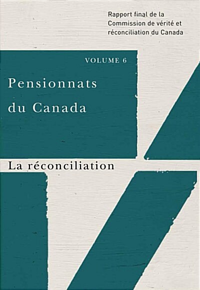 Pensionnats Du Canada: La R?onciliation: Rapport Final de la Commission de V?it?Et R?onciliation Du Canada, Volume 6 (Paperback)