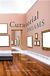 Curatorial Dreams: Critics Imagine Exhibitions (Hardcover)