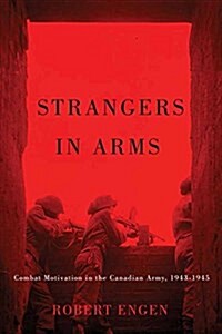 Strangers in Arms: Combat Motivation in the Canadian Army, 1943-1945 (Hardcover)