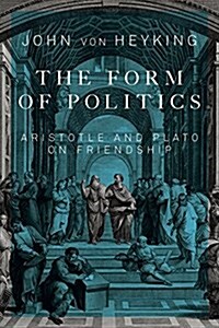 The Form of Politics: Aristotle and Plato on Friendship Volume 66 (Paperback)